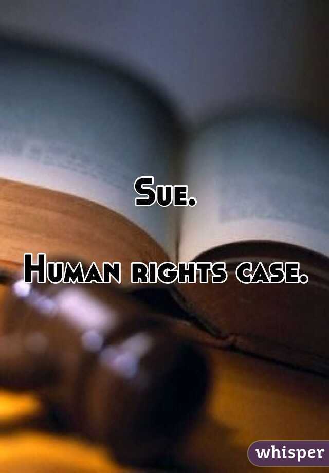 Sue. 

Human rights case. 