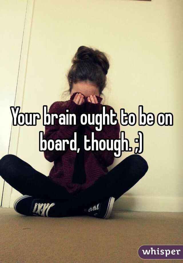 Your brain ought to be on board, though. ;)