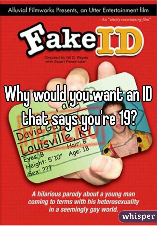 Why would you want an ID that says you're 19?