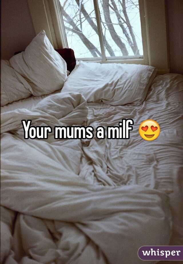 Your mums a milf 😍
