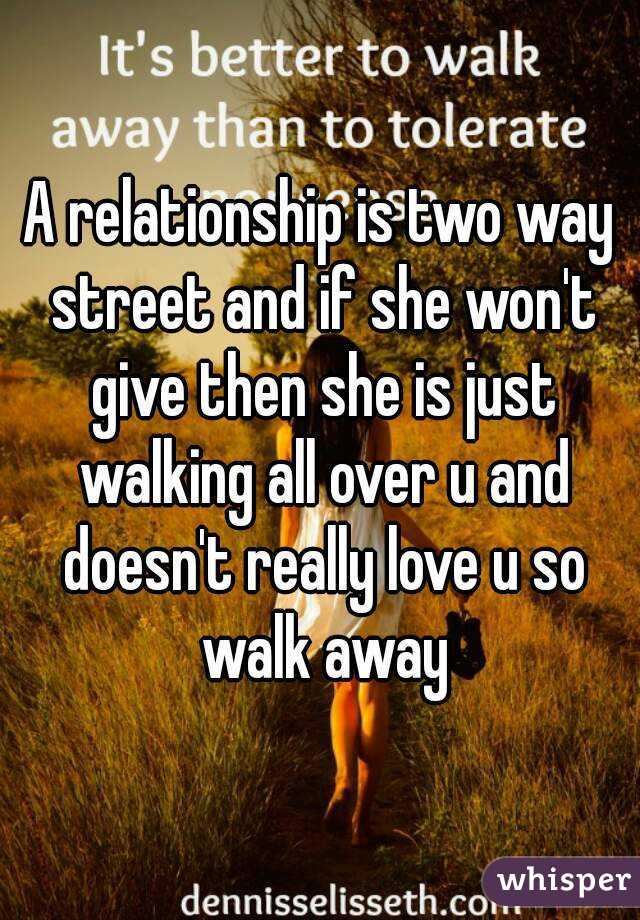 A relationship is two way street and if she won't give then she is just walking all over u and doesn't really love u so walk away