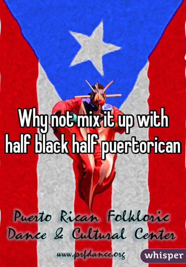 Why not mix it up with half black half puertorican 