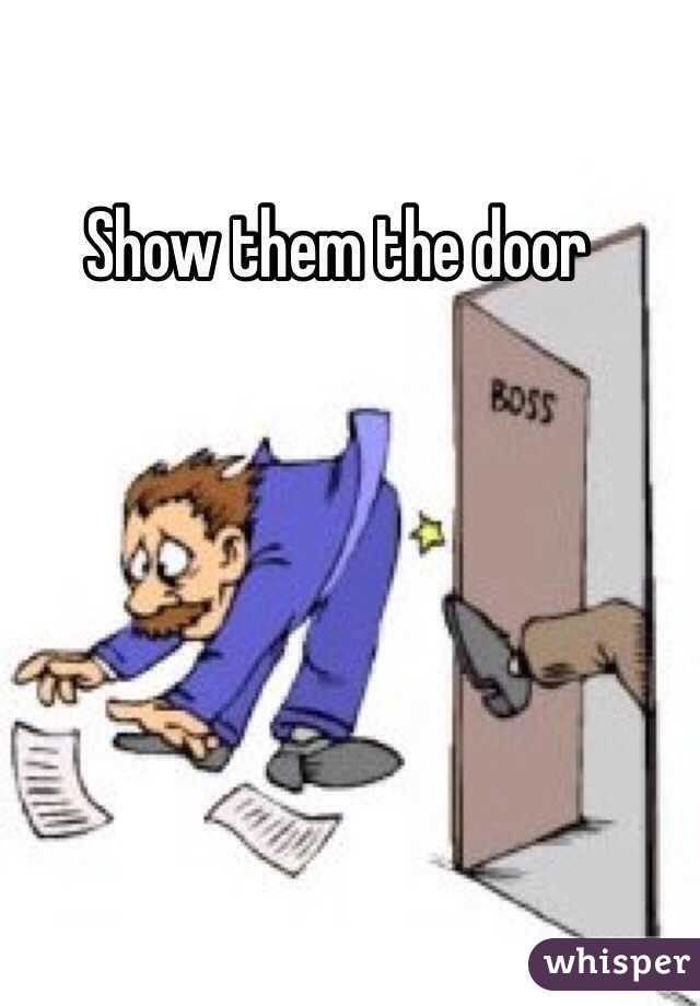 Show them the door