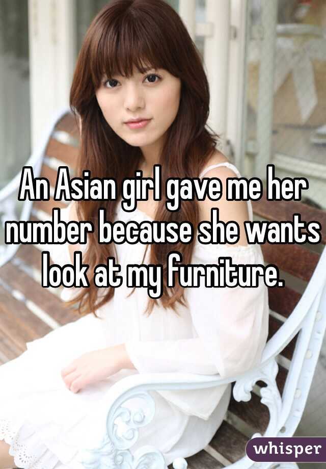 An Asian girl gave me her number because she wants look at my furniture.
