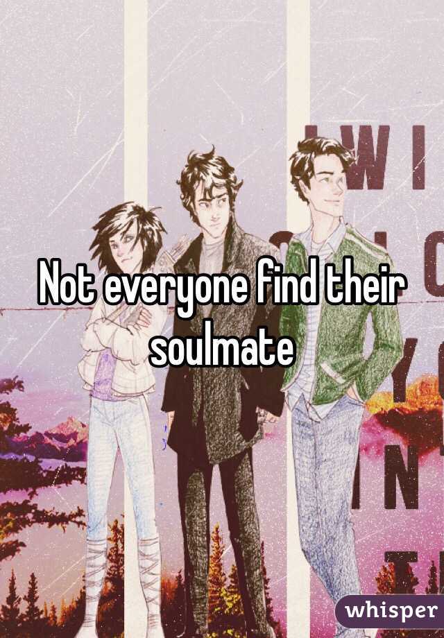 Not everyone find their soulmate