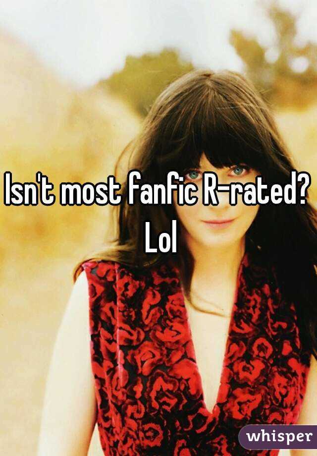 Isn't most fanfic R-rated? Lol