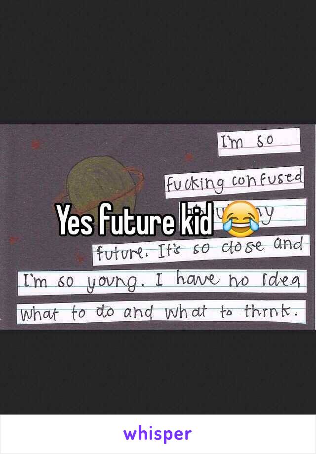 Yes future kid 😂