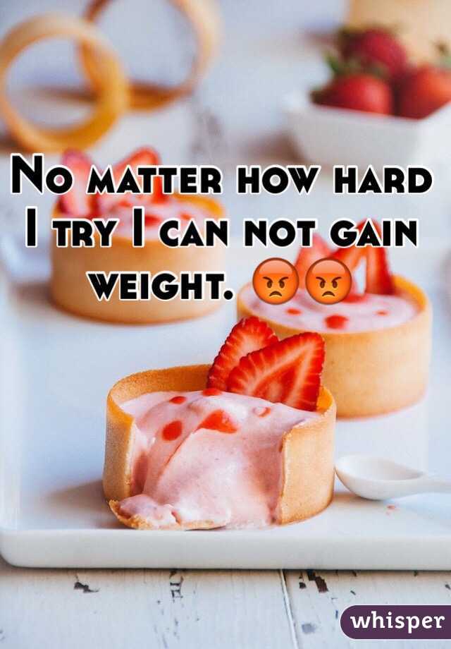No matter how hard I try I can not gain weight. 😡😡