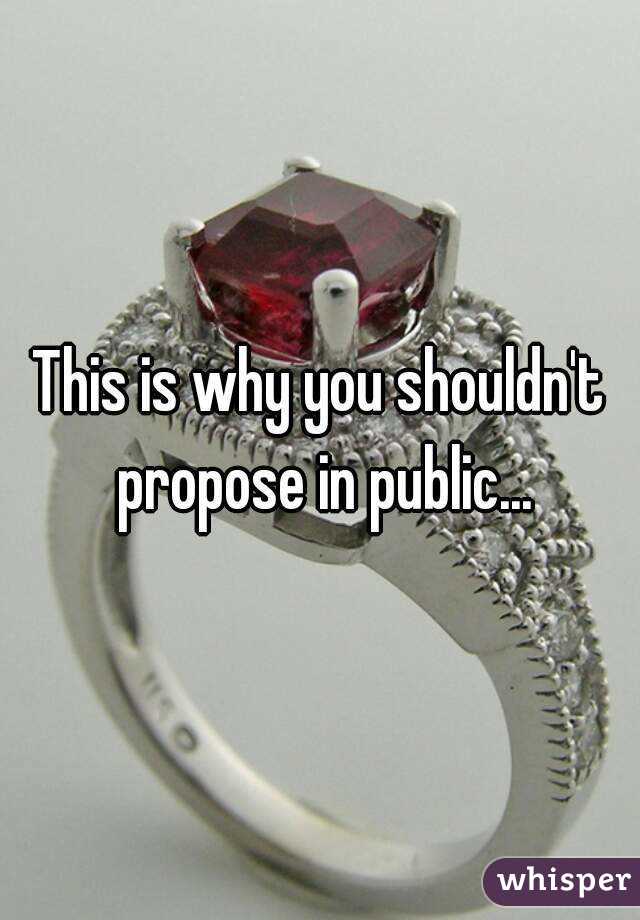 This is why you shouldn't propose in public...