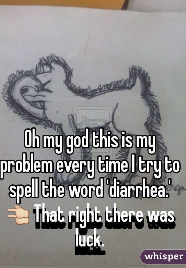 Oh my god this is my problem every time I try to spell the word 'diarrhea.' 👈 That right there was luck.