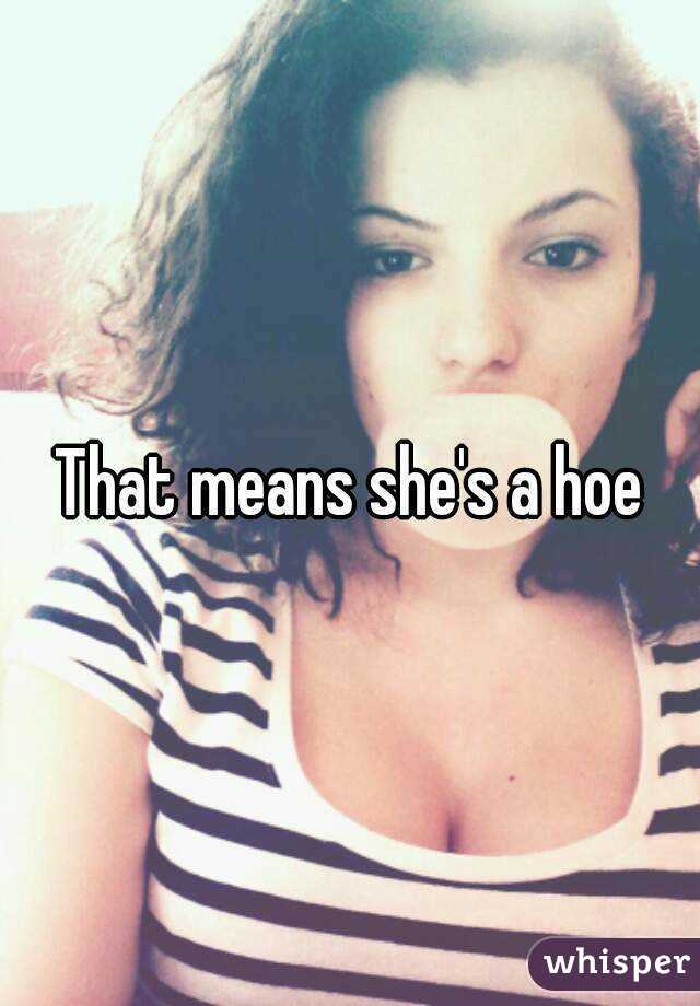 That means she's a hoe