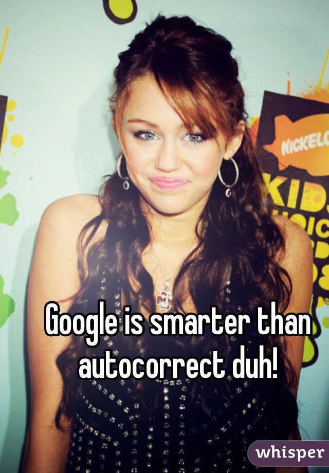 Google is smarter than autocorrect duh!