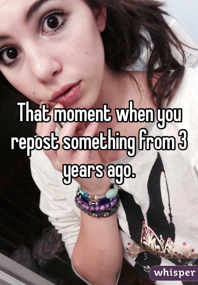 That moment when you repost something from 3 years ago.