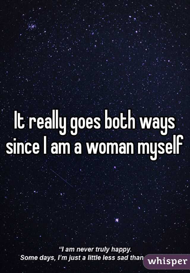 It really goes both ways since I am a woman myself