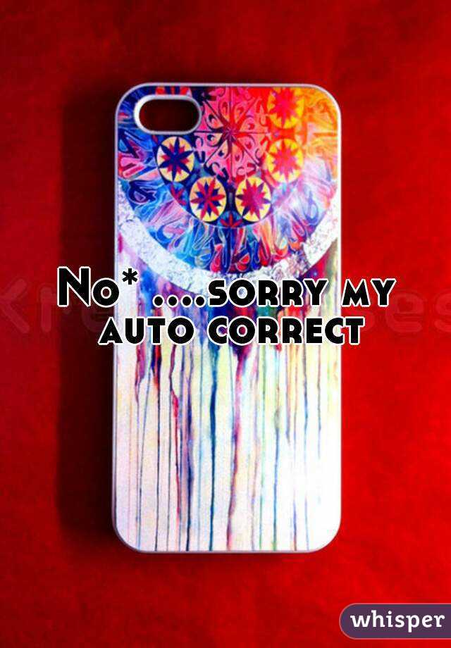 No* ....sorry my auto correct