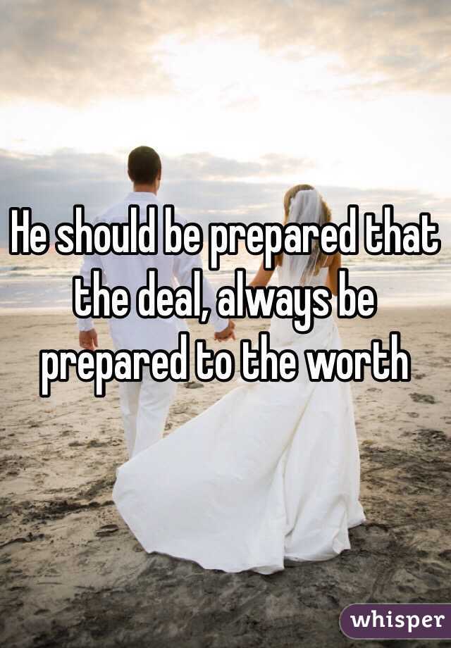 He should be prepared that the deal, always be prepared to the worth 