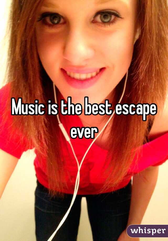 Music is the best escape ever