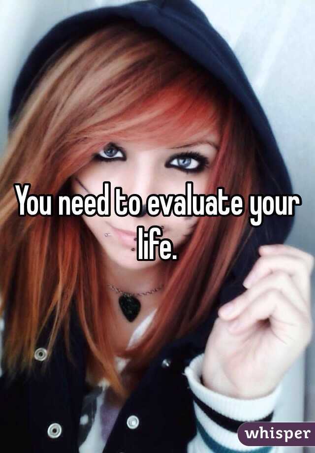 You need to evaluate your life. 