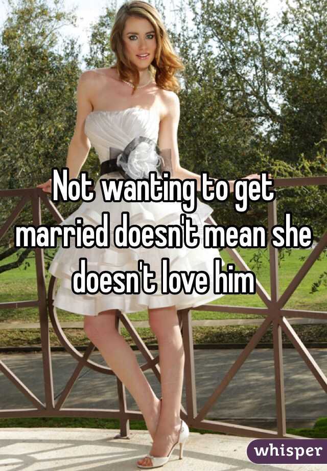 Not wanting to get married doesn't mean she doesn't love him