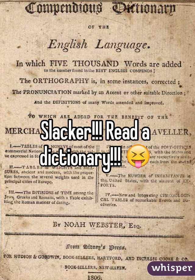 Slacker!!! Read a dictionary!!! 😝