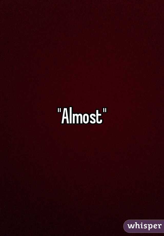 "Almost"