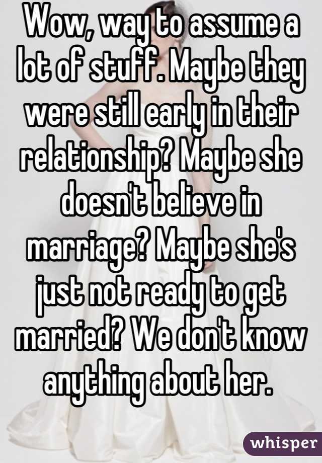 Wow, way to assume a lot of stuff. Maybe they were still early in their relationship? Maybe she doesn't believe in marriage? Maybe she's just not ready to get married? We don't know anything about her. 