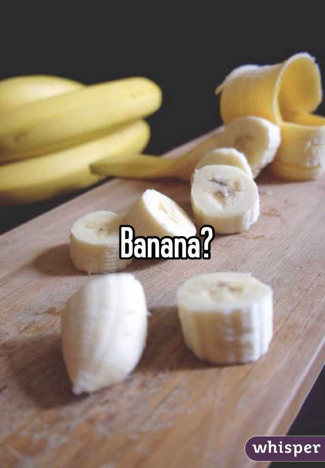 Banana?