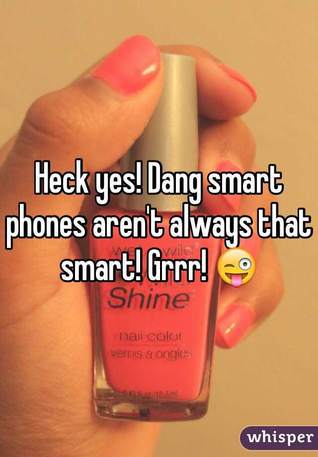 Heck yes! Dang smart phones aren't always that smart! Grrr! 😜