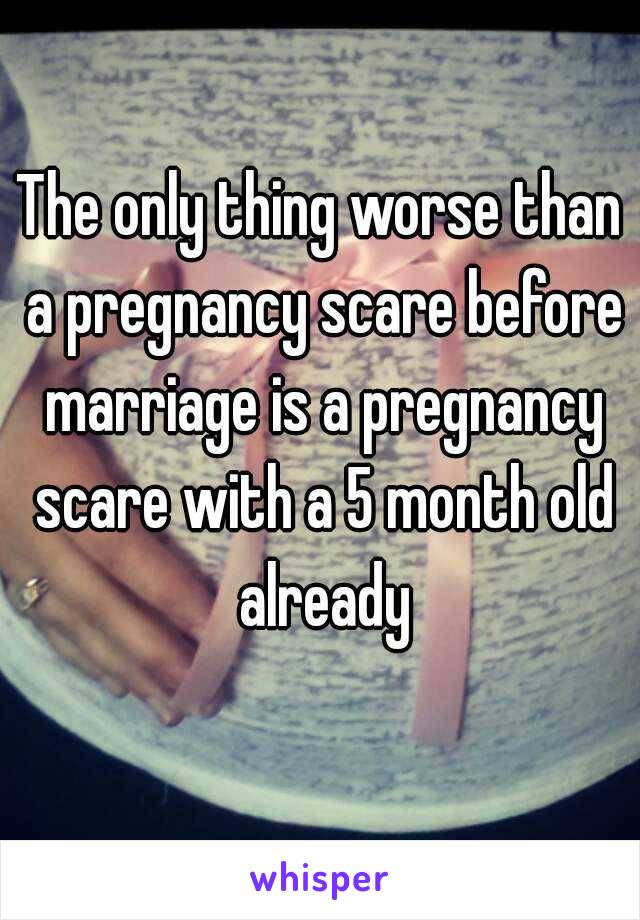 The only thing worse than a pregnancy scare before marriage is a pregnancy scare with a 5 month old already