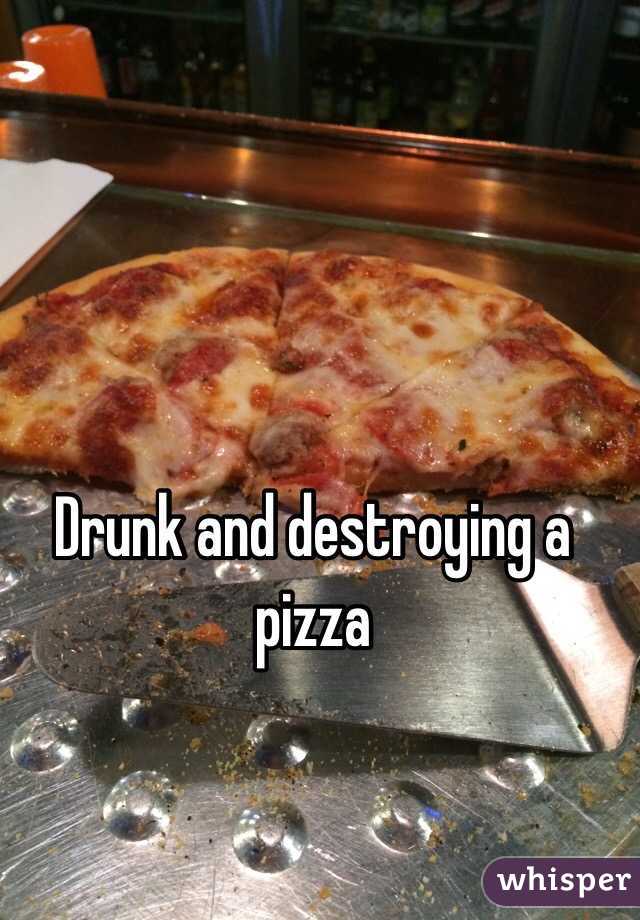 Drunk and destroying a pizza 