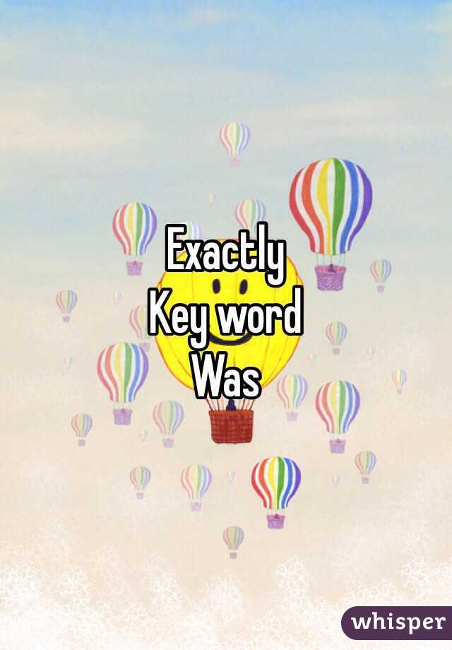 Exactly
Key word
Was