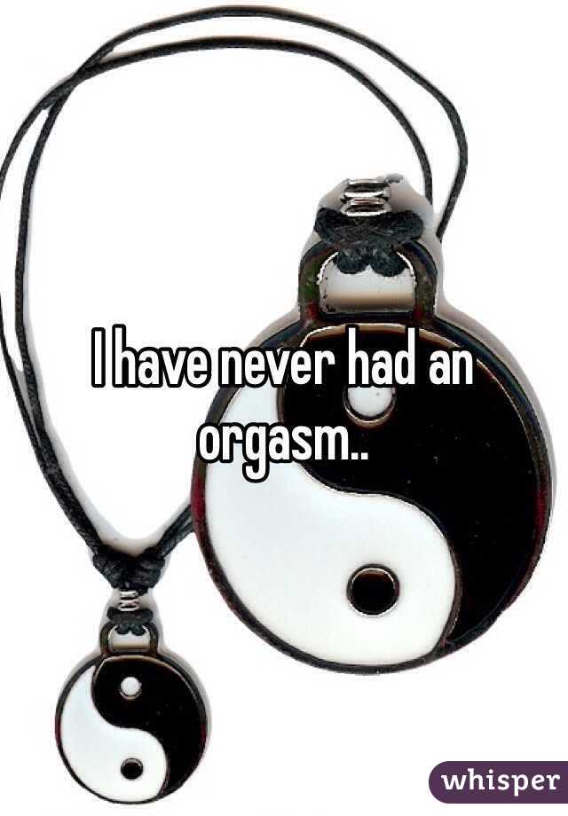 I have never had an orgasm..