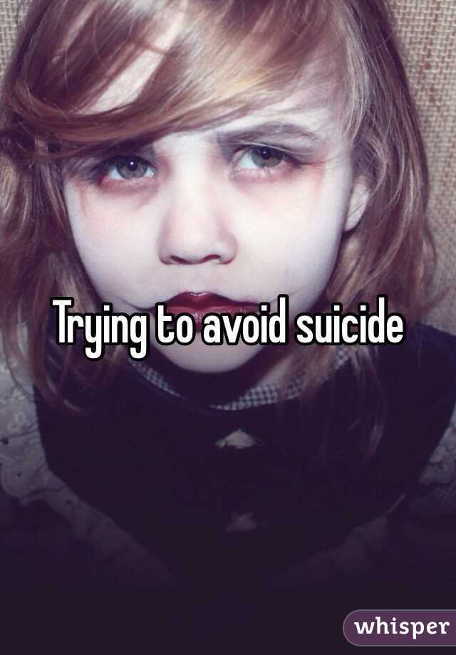 Trying to avoid suicide