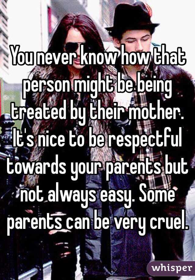 You never know how that person might be being treated by their mother. It's nice to be respectful towards your parents but not always easy. Some parents can be very cruel.