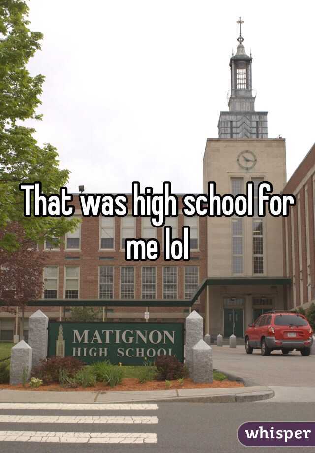 That was high school for me lol