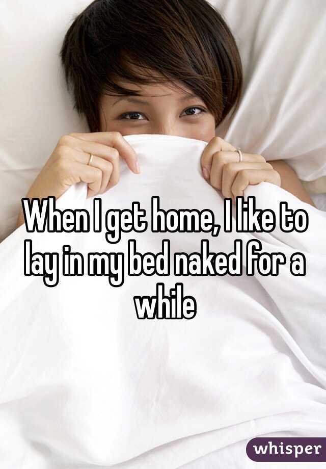 When I get home, I like to lay in my bed naked for a while