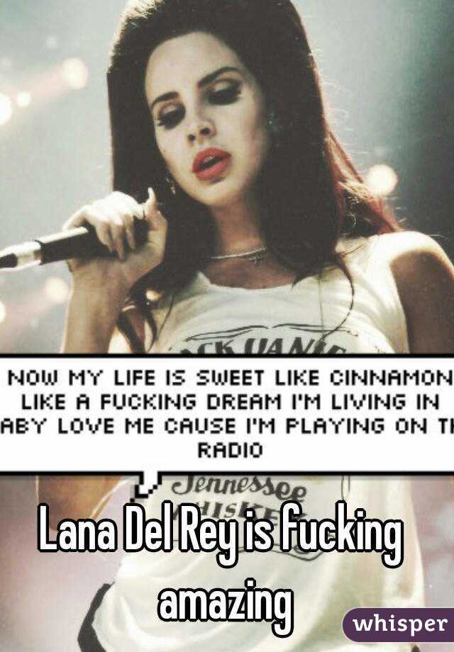 Lana Del Rey is fucking amazing

