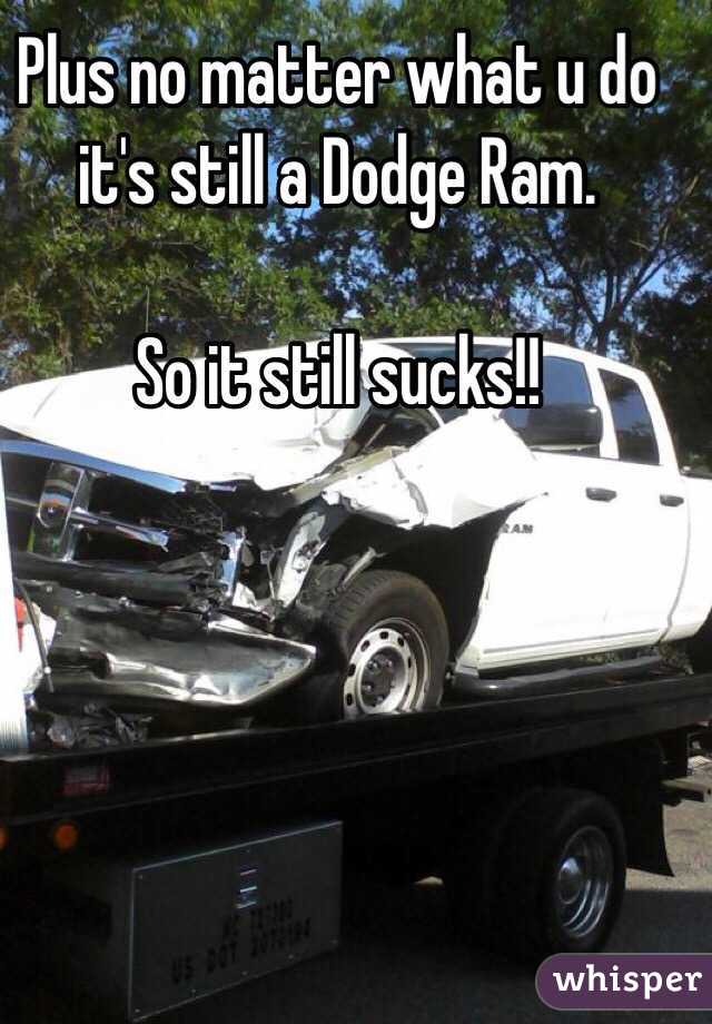 Plus no matter what u do it's still a Dodge Ram. 

So it still sucks!!