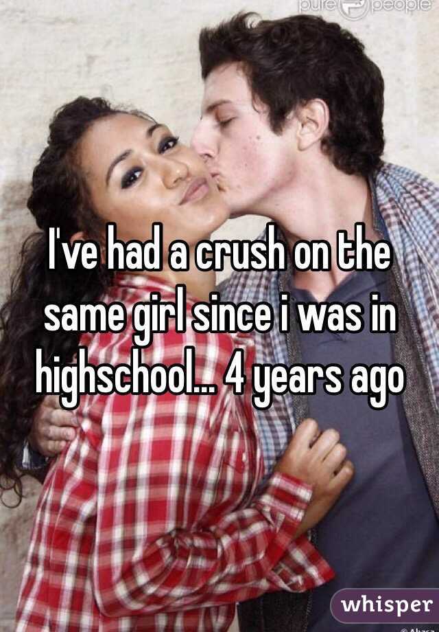 I've had a crush on the same girl since i was in highschool... 4 years ago
