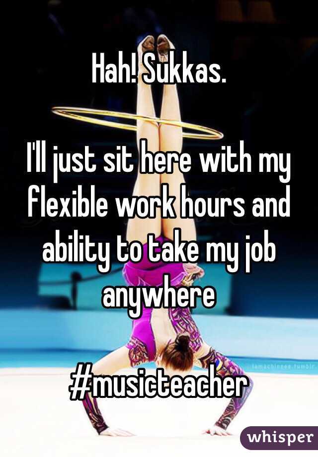 Hah! Sukkas. 

I'll just sit here with my flexible work hours and ability to take my job anywhere

#musicteacher