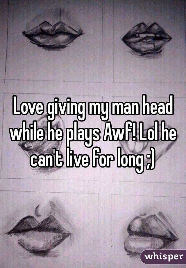 Love giving my man head while he plays Awf! Lol he can't live for long ;)