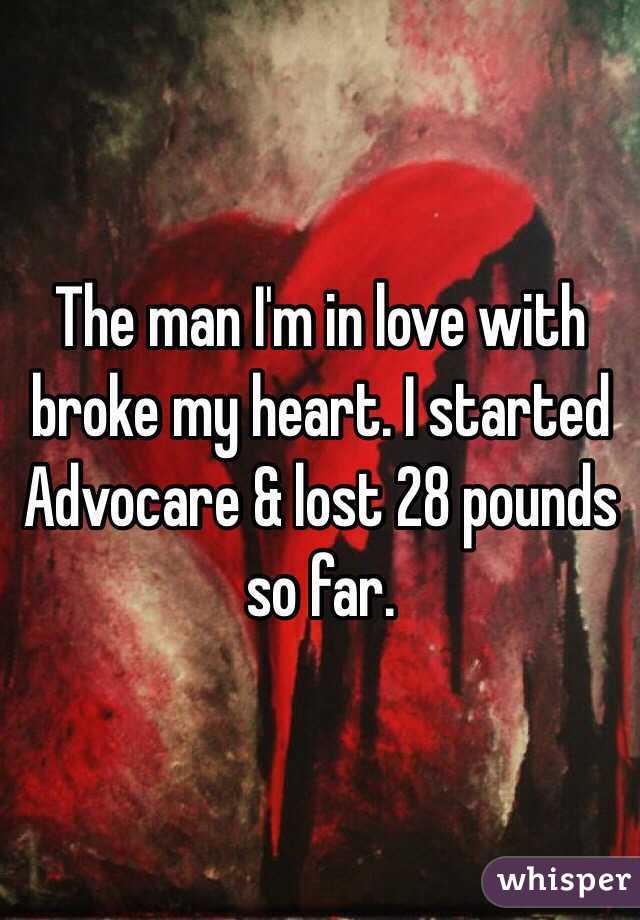 The man I'm in love with broke my heart. I started Advocare & lost 28 pounds so far.