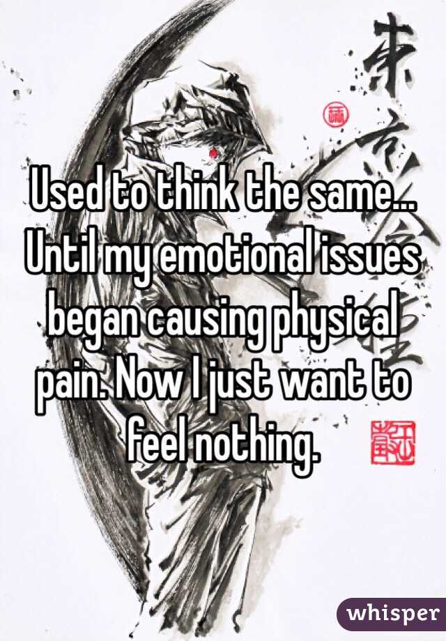 Used to think the same... Until my emotional issues began causing physical pain. Now I just want to feel nothing.