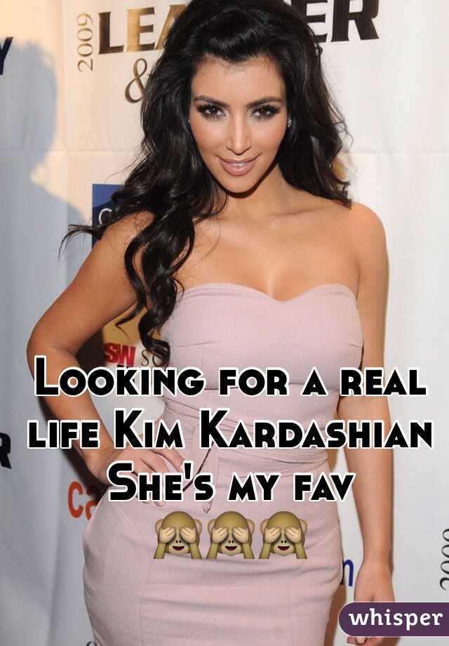 Looking for a real life Kim Kardashian 
She's my fav
🙈🙈🙈