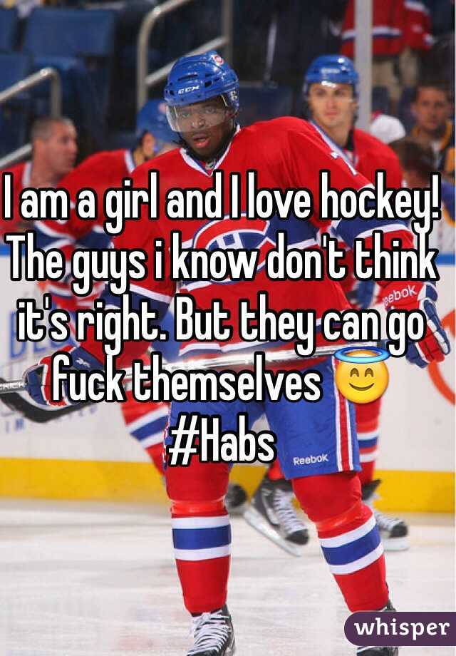 I am a girl and I love hockey! The guys i know don't think it's right. But they can go fuck themselves 😇 #Habs