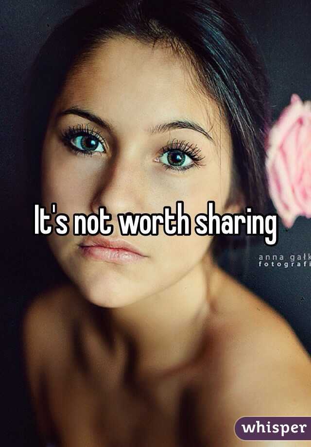 It's not worth sharing 