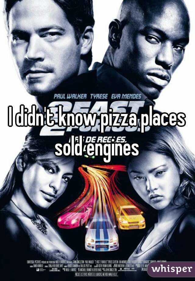 I didn't know pizza places sold engines 