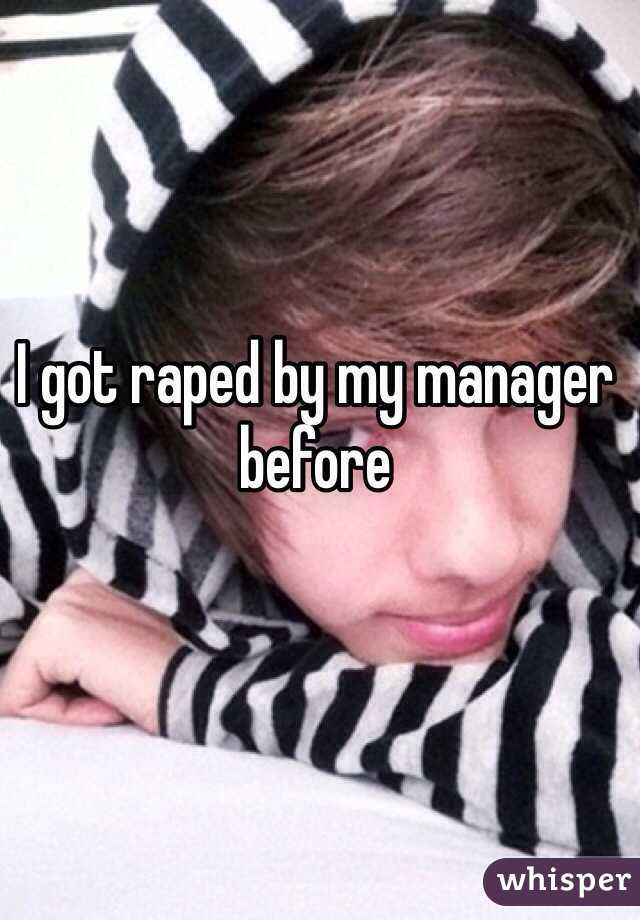 I got raped by my manager before 