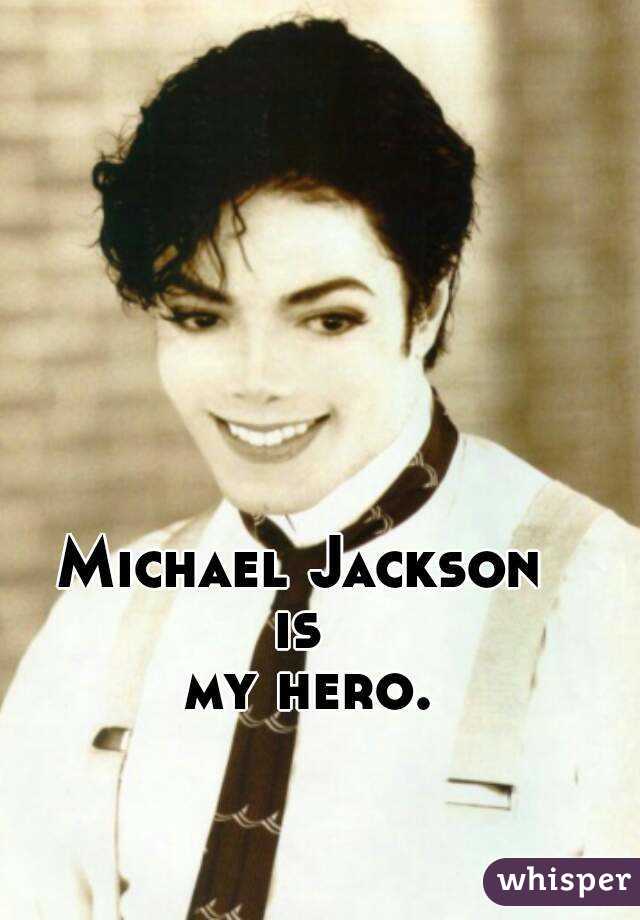 Michael Jackson 
is 
my hero.