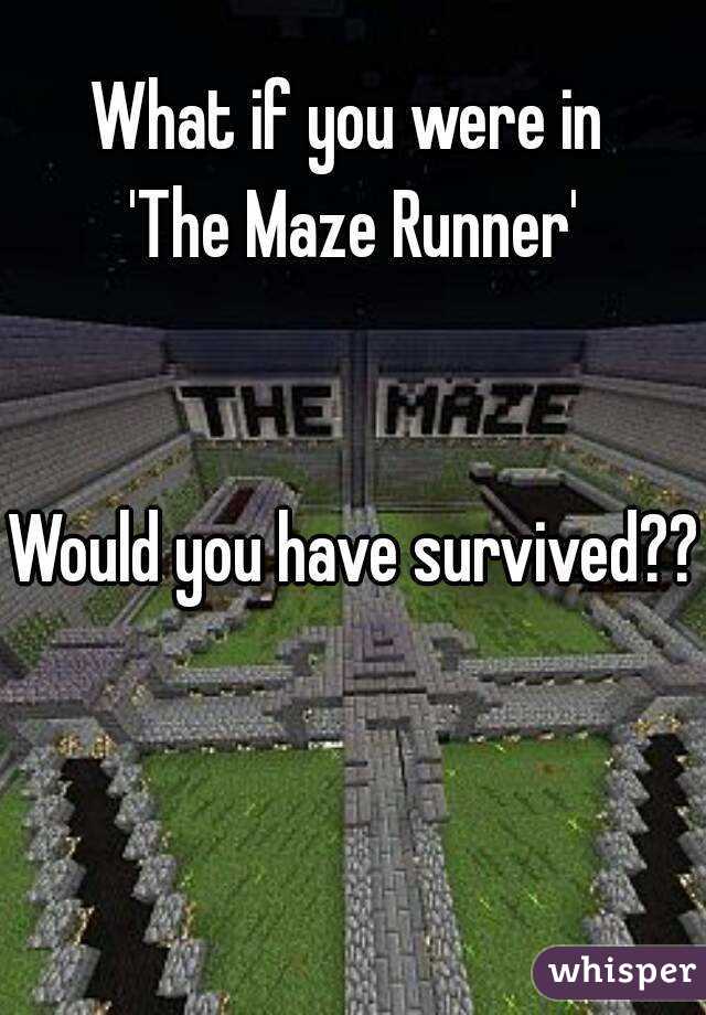 What if you were in 
'The Maze Runner'


Would you have survived??